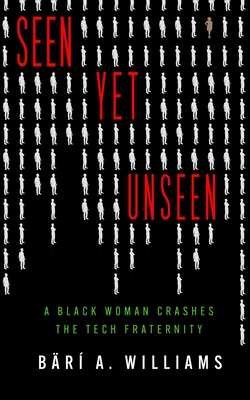 Seen Yet Unseen: A Black Woman Crashes the Tech Fraternity - Williams, Br A