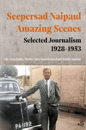 Seepersad Naipaul, Amazing Scenes: Selected Journalism 1928-1953