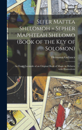 Sefer Maftea Shelomoh = Sepher Maphteah Shelomo (Book of the Key of Solomon): An exact facsimile of an original book of magic in Hebrew with illustrations