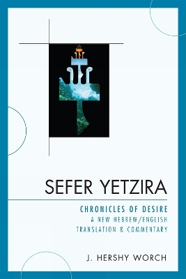 Sefer Yetzira: Chronicles of Desire: A New Hebrew/English Translation & Commentary - Worch, Hershy J (Translated by)