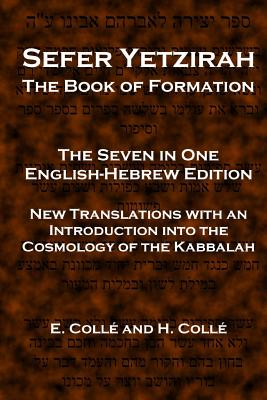 Sefer Yetzirah The Book of Formation: The Seven in One English-Hebrew Edition - New Translations with an Introduction into the Cosmology of the Kabbalah - Colle, H, and Colle, E