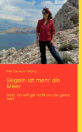 Segeln ist mehr als Meer: Nein, ich will gar nicht um die ganze Welt - Clemenz-Pixberg, Elke