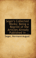 Seger's Collected Works; Being a Reprint of the Articles Already Published in