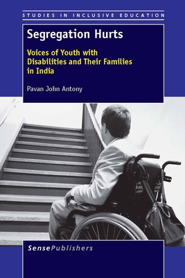 Segregation Hurts: Voices of Youth with Disabilities and Their Families in India - Antony, Pavan John