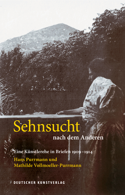 Sehnsucht nach dem Anderen - Eine Knstlerehe in Briefen 1909-1914: Hans Purrmann und Mathilde Vollmoeller-Purrmann - Billeter, Felix (Editor), and Leitmeyer, Maria (Editor)