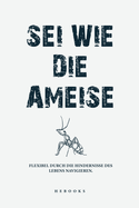 Sei wie die Ameise: Flexibel durch die Hindernisse des Lebens navigieren.