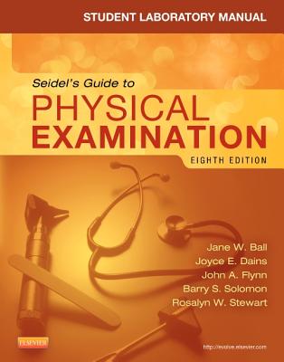 Seidel's Guide to Physical Examination - Ball, Jane W, Rn?, Drph?, and Dains, Joyce E, Drph, Jd, RN, and Flynn, John A, MD, MBA, Med