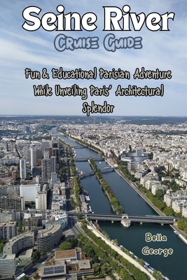 Seine River Cruise Guide (With Images): Fun & Educational Parisian Adventure While Unveiling Paris' Architectural Splendor - George, Bella