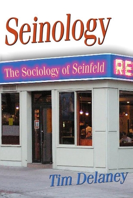 Seinology: The Sociology of Seinfeld - Delaney, Tim