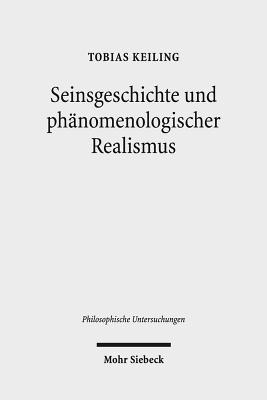 Seinsgeschichte Und Phanomenologischer Realismus: Eine Interpretation Und Kritik Der Spatphilosophie Heideggers - Keiling, Tobias