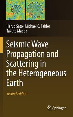 Seismic Wave Propagation and Scattering in the Heterogeneous Earth: Second Edition - Sato, Haruo, and Fehler, Michael C, and Maeda, Takuto