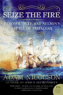 Seize the Fire: Heroism, Duty, and Nelson's Battle of Trafalgar - Nicolson, Adam