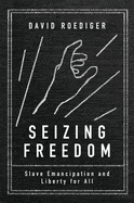 Seizing Freedom: Slave Emancipation and Liberty for All