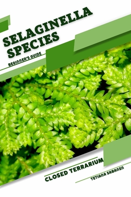 Selaginella Species: Closed terrarium, Beginner's Guide - Sabanen, Tetiana