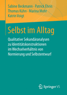 Selbst Im Alltag: Qualitative Sekund?ranalysen Zu Identit?tskonstruktionen Im Wechselverh?ltnis Von Normierung Und Selbstentwurf