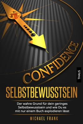 Selbstbewusstsein: Der Wahre Grund F?r Dein Geringes Selbstbewusstsein Und Wie Du Es Mit Nur Einem Buch Explodieren L?sst - Frank, Michael