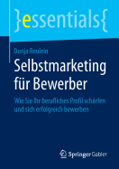 Selbstmarketing Fur Bewerber: Wie Sie Ihr Berufliches Profil Scharfen Und Sich Erfolgreich Bewerben