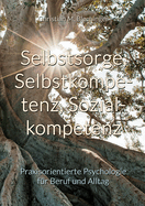 Selbstsorge, Selbstkompetenz, Sozialkompetenz: Praxisorientierte Psychologie f?r Beruf und Alltag