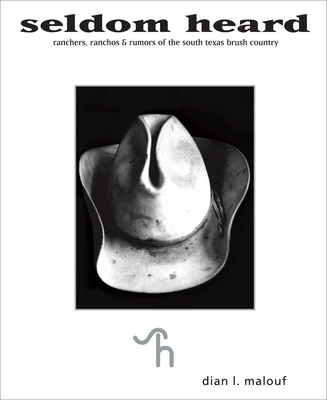 Seldom Heard: Ranchers, Ranchos & Rumors of the South Texas Brush Country - Malouf, Dian L