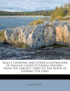 Select Charters and Other Illustrations of English Constitutional History: From the Earliest Times to the Reign of Edward the First