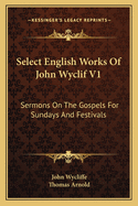 Select English Works of John Wyclif V1: Sermons on the Gospels for Sundays and Festivals