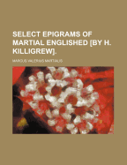 Select Epigrams of Martial Englished [By H. Killigrew]. - Martialis, Marcus Valerius