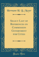 Select List of References on Commission Government for Cities (Classic Reprint)