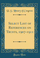 Select List of References on Trusts, 1907-1911 (Classic Reprint)