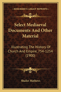 Select Mediaeval Documents and Other Material: Illustrating the History of Church and Empire, 754-1254 (1900)