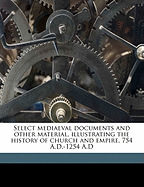 Select Mediaeval Documents and Other Material, Illustrating the History of Church and Empire, 754 A.D.-1254 A.D