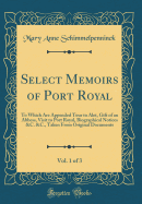 Select Memoirs of Port Royal, Vol. 1 of 3: To Which Are Appended Tour to Alet, Gift of an Abbess, Visit to Port Royal, Biographical Notices &C. &C., Taken from Original Documents (Classic Reprint)