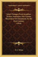 Select Passages from Josephus, Tacitus, Suetonius, Dio Cassius, Illustrative of Christianity in the First Century (1918)