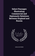Select Passages Illustrating Commercial and Diplomatic Relations Between England and Russia