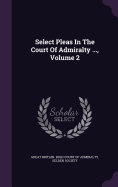 Select Pleas In The Court Of Admiralty ..., Volume 2