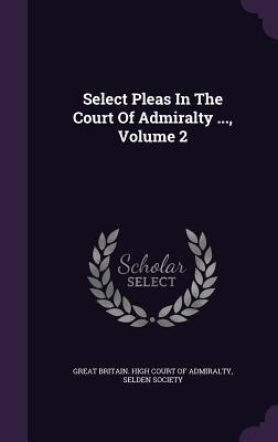 Select Pleas In The Court Of Admiralty ..., Volume 2 - Great Britain High Court of Admiralty (Creator), and Society, Selden