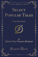 Select Popular Tales: From the German (Classic Reprint)