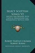 Select Scottish Songs V2: Ancient And Modern, With Critical Observations And Biographical Notices (1810)