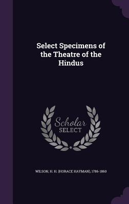 Select Specimens of the Theatre of the Hindus - Wilson, H H 1786-1860