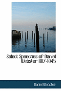 Select Speeches of Daniel Webster 1817-1845 - Webster, Daniel