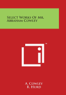 Select Works Of Mr. Abraham Cowley - Cowley, A, and Hurd, R (Editor)