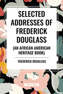 Selected Addresses of Frederick Douglass (An African American Heritage Book)