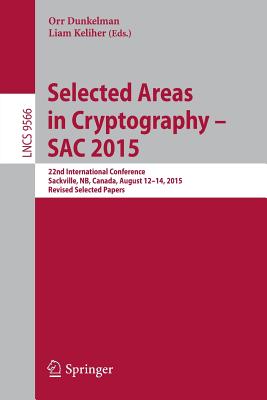 Selected Areas in Cryptography - Sac 2015: 22nd International Conference, Sackville, Nb, Canada, August 12-14, 2015, Revised Selected Papers - Dunkelman, Orr (Editor), and Keliher, Liam (Editor)