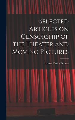 Selected Articles on Censorship of the Theater and Moving Pictures - Beman, Lamar Taney