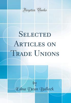 Selected Articles on Trade Unions (Classic Reprint) - Bullock, Edna Dean