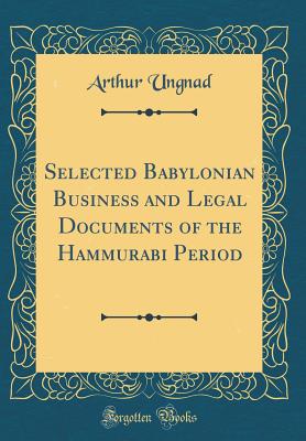 Selected Babylonian Business and Legal Documents of the Hammurabi Period (Classic Reprint) - Ungnad, Arthur