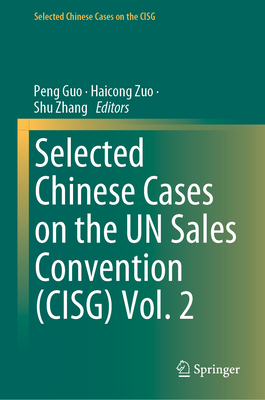 Selected Chinese Cases on the UN Sales Convention (CISG) Vol. 2 - Guo, Peng (Editor), and Zuo, Haicong (Editor), and Zhang, Shu (Editor)