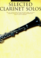 Selected Clarinet Solos: This Classic Collection Provides the Student and Teacher a Unique Sourcebook of Compositions Chosen for Their Technique, Phrasing, and Melodic Beauty. Includes the Piano Accompaniment.