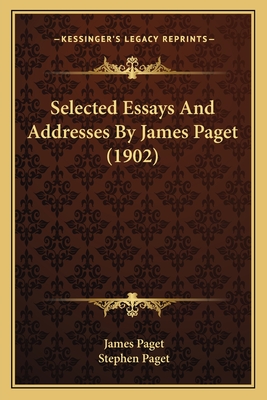 Selected Essays and Addresses by James Paget (1902) - Paget, James, Sir, and Paget, Stephen (Editor)