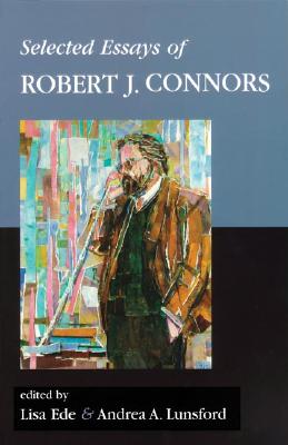 Selected Essays of Robert J. Connors - Connors, Robert J, and Ede, Lisa S (Editor), and Lunsford, Andrea A (Editor)