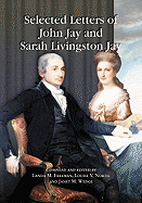 Selected Letters of John Jay and Sarah Livingston Jay: Correspondence by or to the First Chief Justice of the United States and His Wife